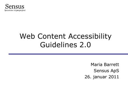 Web Content Accessibility Guidelines 2.0 Maria Barrett Sensus ApS 26. januar 2011 l.