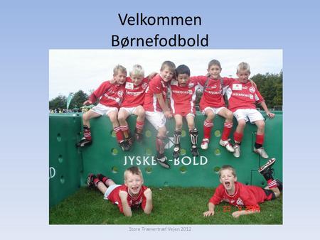 Velkommen Børnefodbold Store Trænertræf Vejen 2012.