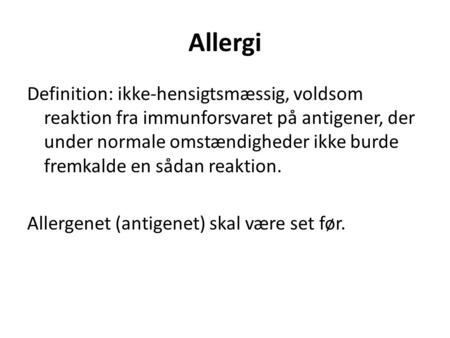 Allergi Definition: ikke-hensigtsmæssig, voldsom reaktion fra immunforsvaret på antigener, der under normale omstændigheder ikke burde fremkalde en sådan.