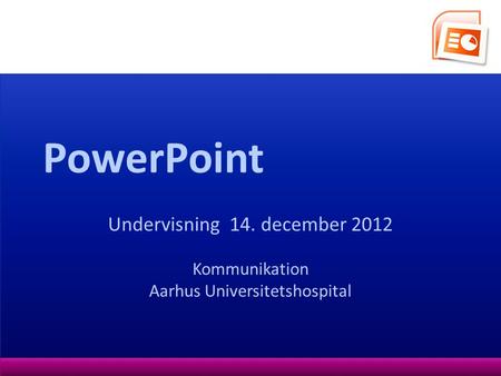 PowerPoint Undervisning 14. december 2012 Kommunikation