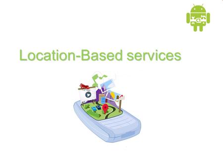 Location-Based services. Maps Agenda •Geocoding •Interaktive kort med Map Vievs og Map Activities •Overlays til kort •Location-based services •Advarsler.