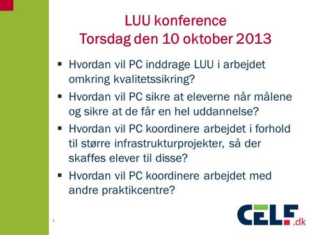 LUU konference Torsdag den 10 oktober 2013  Hvordan vil PC inddrage LUU i arbejdet omkring kvalitetssikring?  Hvordan vil PC sikre at eleverne når målene.
