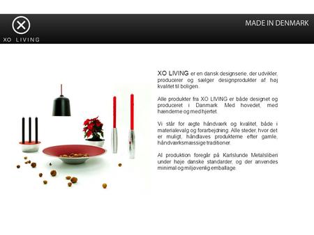 XO LIVING er en dansk designserie, der udvikler, producerer og sælger designprodukter af høj kvalitet til boligen. Alle produkter fra XO LIVING er både.