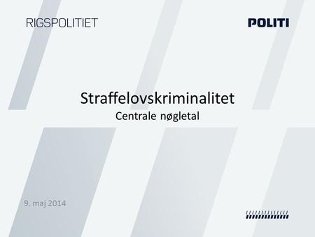 Straffelovskriminalitet Centrale nøgletal 9. maj 2014.