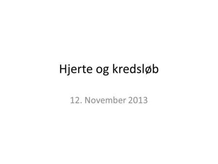 Hjerte og kredsløb 12. November 2013.