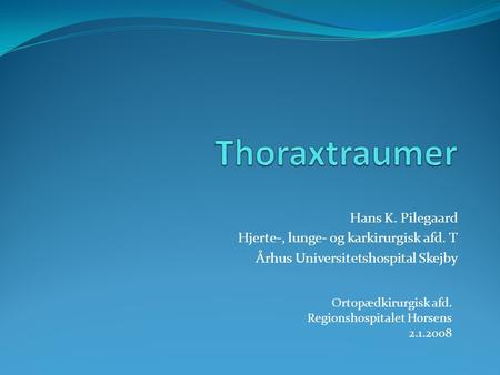 Thoraxtraumer Hans K. Pilegaard Hjerte-, lunge- og karkirurgisk afd. T