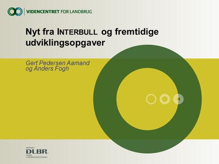 Nyt fra I NTERBULL og fremtidige udviklingsopgaver Gert Pedersen Aamand og Anders Fogh.