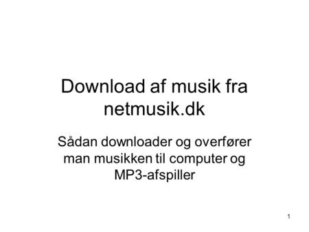 1 Download af musik fra netmusik.dk Sådan downloader og overfører man musikken til computer og MP3-afspiller.