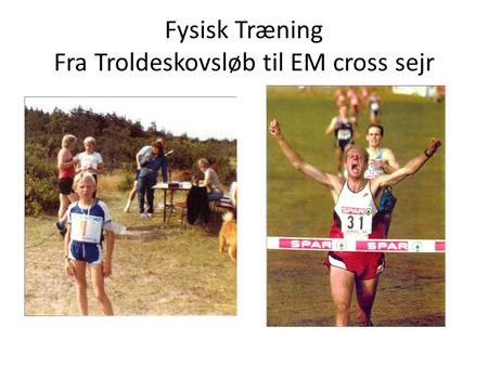 Fysisk Træning Fra Troldeskovsløb til EM cross sejr.