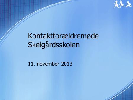 Kontaktforældremøde Skelgårdsskolen 11. november 2013.