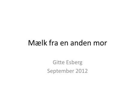 Mælk fra en anden mor Gitte Esberg September 2012.