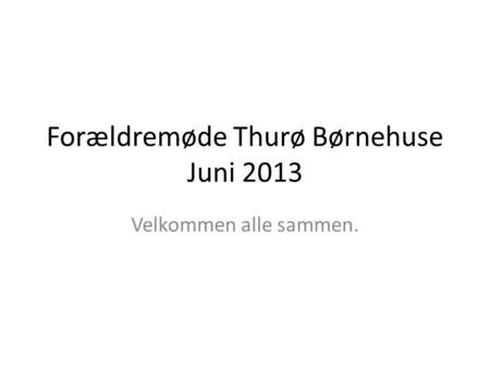 Forældremøde Thurø Børnehuse Juni 2013