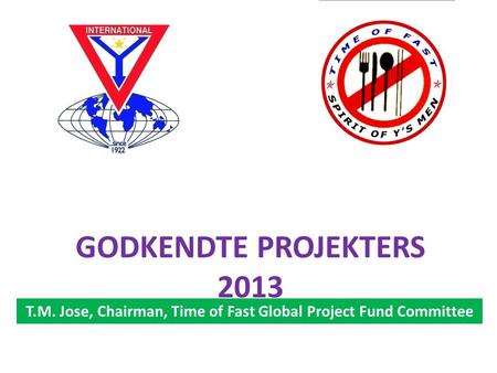 T.M. Jose, Chairman, Time of Fast Global Project Fund Committee GODKENDTE PROJEKTERS 2013.