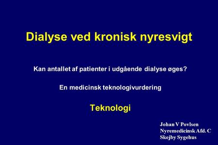 Dialyse ved kronisk nyresvigt Kan antallet af patienter i udgående dialyse øges? En medicinsk teknologivurdering Teknologi Johan V Povlsen Nyremedicinsk.