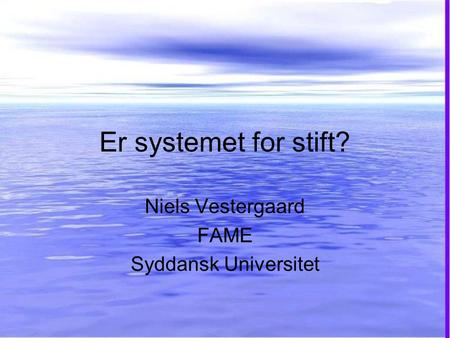 Er systemet for stift? Niels Vestergaard FAME Syddansk Universitet.