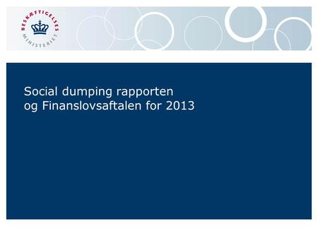 Social dumping rapporten og Finanslovsaftalen for 2013.