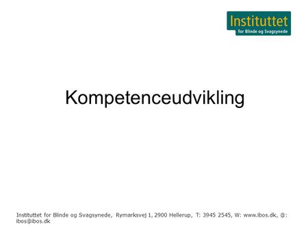 Instituttet for Blinde og Svagsynede, Rymarksvej 1, 2900 Hellerup, T: 3945 2545, W: Kompetenceudvikling.