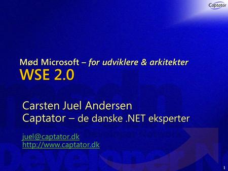 1 Mød Microsoft – for udviklere & arkitekter WSE 2.0 Carsten Juel Andersen Captator – de danske.NET eksperter