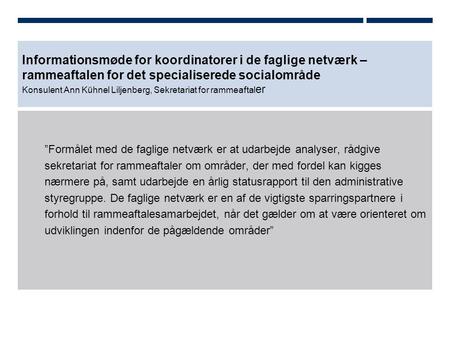 Informationsmøde for koordinatorer i de faglige netværk – rammeaftalen for det specialiserede socialområde Konsulent Ann Kühnel Liljenberg, Sekretariat.