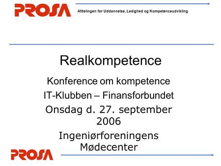 Afdelingen for Uddannelse, Ledighed og Kompetenceudvikling Realkompetence Konference om kompetence IT-Klubben – Finansforbundet Onsdag d. 27. september.