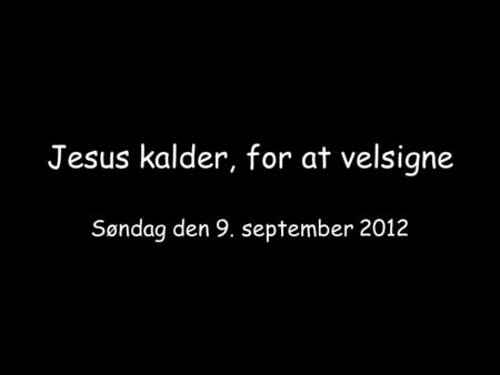 Jesus kalder, for at velsigne Søndag den 9. september 2012.