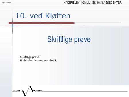 HADERSLEV KOMMUNES 10.KLASSECENTER www.10vk.dk 10. ved Kløften Skriftlige prøver Haderslev Kommune – 2013 Skriftlige prøve.