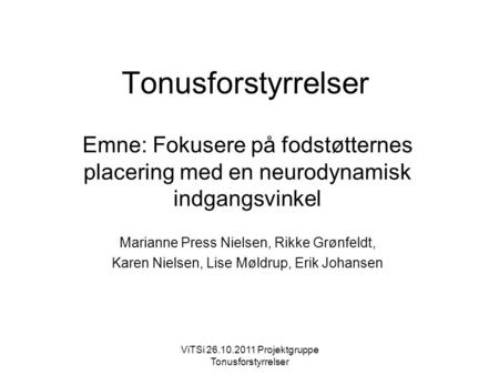 Tonusforstyrrelser Emne: Fokusere på fodstøtternes placering med en neurodynamisk indgangsvinkel Marianne Press Nielsen, Rikke Grønfeldt, Karen Nielsen,