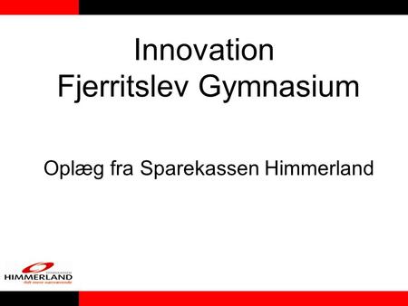 Innovation Fjerritslev Gymnasium Oplæg fra Sparekassen Himmerland.