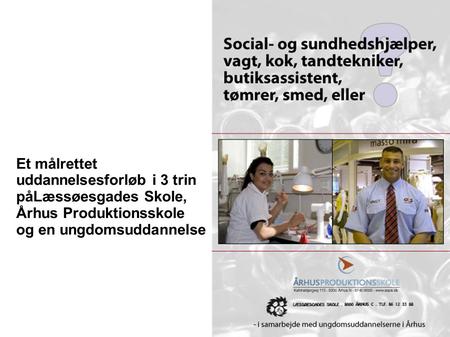 Et målrettet uddannelsesforløb i 3 trin påLæssøesgades Skole, Århus Produktionsskole og en ungdomsuddannelse.
