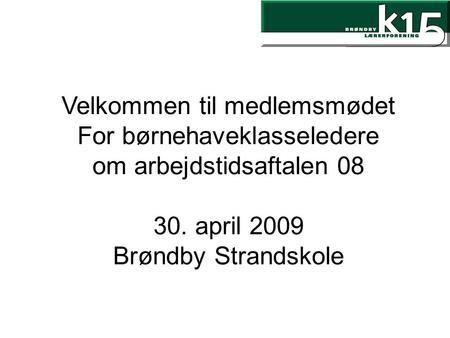 Velkommen til medlemsmødet For børnehaveklasseledere om arbejdstidsaftalen 08 30. april 2009 Brøndby Strandskole.