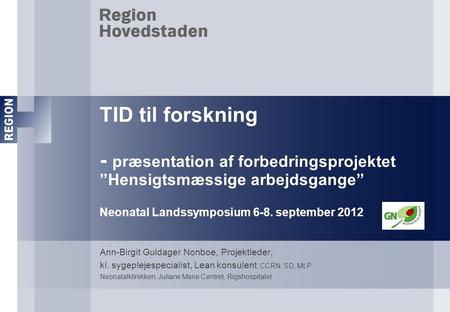 TID til forskning - præsentation af forbedringsprojektet ”Hensigtsmæssige arbejdsgange” Neonatal Landssymposium 6-8. september 2012 Ann-Birgit Guldager.