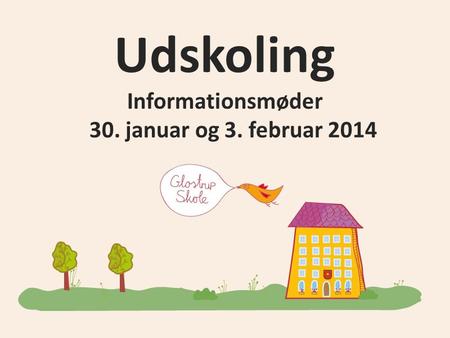 Udskoling Informationsmøder 30. januar og 3. februar 2014.