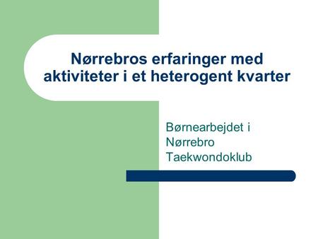 Nørrebros erfaringer med aktiviteter i et heterogent kvarter Børnearbejdet i Nørrebro Taekwondoklub.