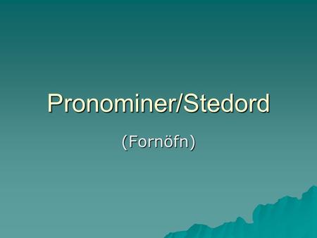 Pronominer/Stedord (Fornöfn).