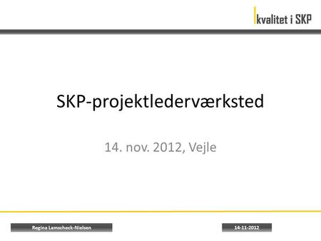SKP-projektlederværksted 14. nov. 2012, Vejle 14-11-2012Regina Lamscheck-Nielsen.