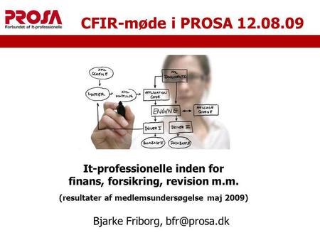 CFIR-møde i PROSA 12.08.09 It-professionelle inden for finans, forsikring, revision m.m. (resultater af medlemsundersøgelse maj 2009) Bjarke Friborg,