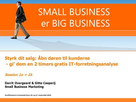 Styrk dit salg: Åbn døren til kunderne - gi’ dem en 2 timers gratis IT-forretningsanalyse Session 1a + 1b Dorrit Overgaard & Gitte Casparij Small Business.