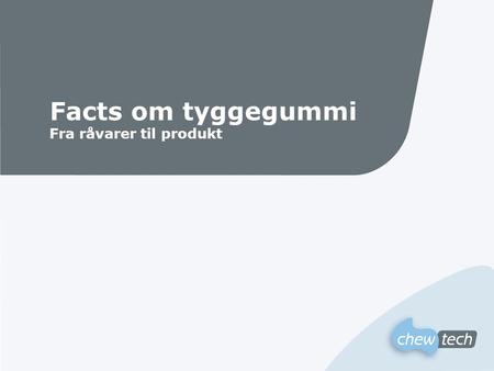 Facts om tyggegummi Fra råvarer til produkt