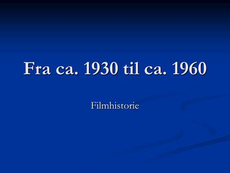 Fra ca. 1930 til ca. 1960 Filmhistorie.