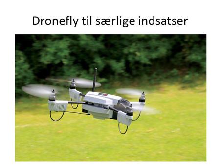 Dronefly til særlige indsatser. Idé Resumé/Forklaring • Vi ønsker et til flere dronefly indkøbt til særlige indsatser, fx brande i Albertslund eller rocker/bande.