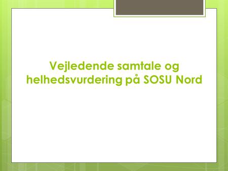 Vejledende samtale og helhedsvurdering på SOSU Nord