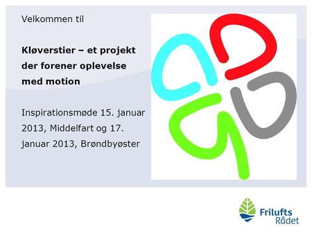 Velkommen til Kløverstier – et projekt der forener oplevelse med motion Inspirationsmøde 15. januar 2013, Middelfart og 17. januar 2013, Brøndbyøster.