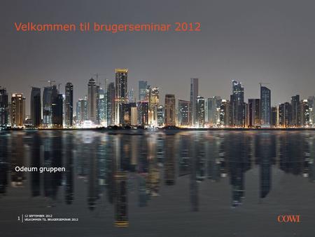 12 SEPTEMBER 2012 VELKOMMEN TIL BRUGERSEMINAR 2012 1 Velkommen til brugerseminar 2012 Odeum gruppen.