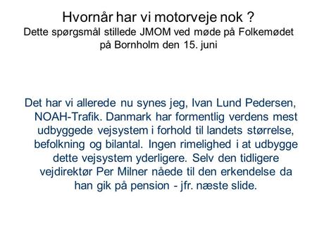 Hvornår har vi motorveje nok ? Dette spørgsmål stillede JMOM ved møde på Folkemødet på Bornholm den 15. juni Det har vi allerede nu synes jeg, Ivan Lund.