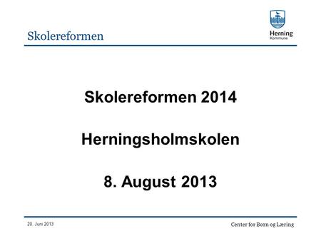 Skolereformen 2014 Herningsholmskolen 8. August 2013