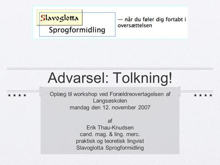 Advarsel: Tolkning! Oplæg til workshop ved Forældreovertagelsen af Langsøskolen mandag den 12. november 2007 af Erik Thau-Knudsen cand. mag. & ling. merc.