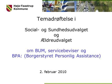 Temadrøftelse i Social- og Sundhedsudvalget og Ældreudvalget om BUM, servicebeviser og BPA: (Borgerstyret Personlig Assistance) 2. februar 2010.