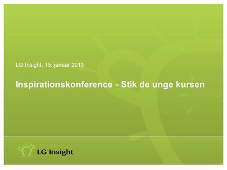 LG Insight, 15. januar 2013 Inspirationskonference - Stik de unge kursen.