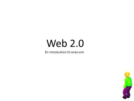 Web 2.0 En introduktion til vores wiki.