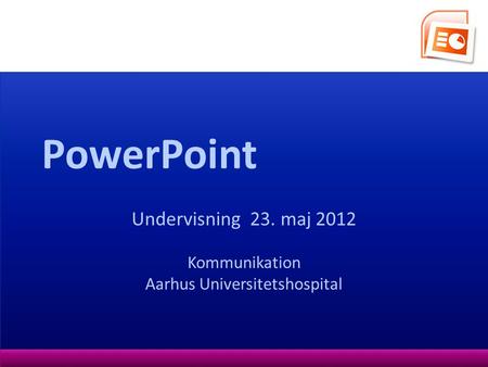 Undervisning 23. maj 2012 Kommunikation Aarhus Universitetshospital